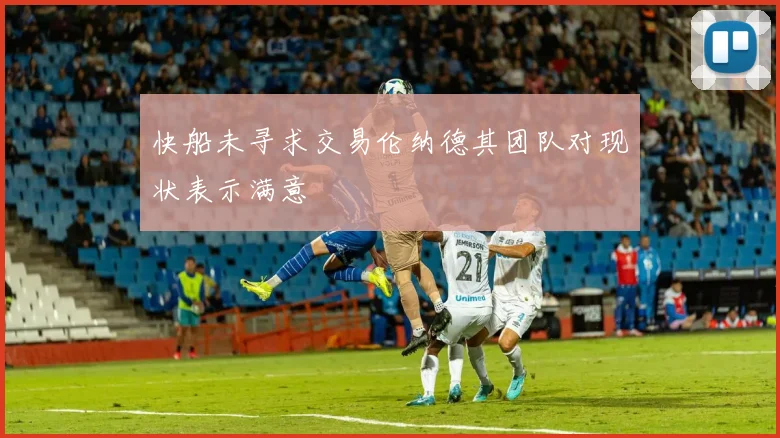 快船未寻求交易伦纳德其团队对现状表示满意